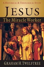 Jesus the Miracle Worker: A Historical and Theological Study, Twelftree, Graham