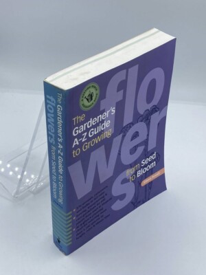The Gardener's A-Z Guide to Growing Flowers from Seed to Bloom 576 Annuals,