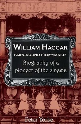 William Haggar: Fairground Film Maker, Yorke, Peter