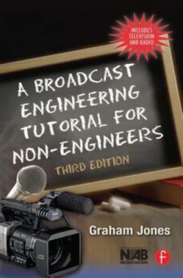 A Broadcast Engineering Tutorial for Non-Engineers by Jones, Graham