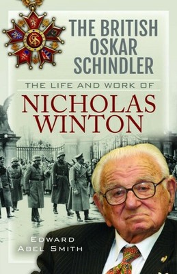The British Oskar Schindler: The Life and Work of Nicholas Winton by Edward Abel