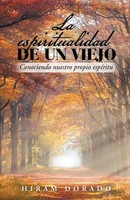 La Espiritualidad De Un Viejo Conociendo Nuestro Propio EspíRitu Hiram Dorado