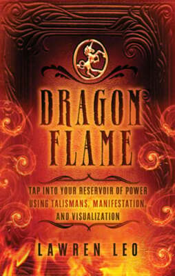 Dragonflame: Tap Into Your Reservoir of Power Using Talismans, Manifestation,