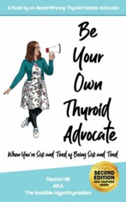 Be Your Own Thyroid Advocate: When Youâ  re Sick and Tired of Being Sick and T..