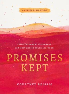 Promises Kept: 5 Old Testament Covenants and How Christ Fulfilled Them...