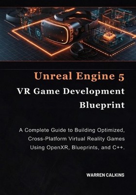 Unreal Engine 5 VR Game Development Blueprint: A Complete Guide to Building Opti