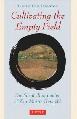 Cultivating the Empty Field : The Silent Illumination of Zen Master Hongzhi, ...