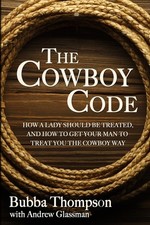 The Cowboy Code: How A Lady Should Be Treated, And How To Get Your Man To Tr...