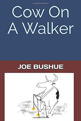 COW ON A WALKER By Joe Bushue & David Boe **BRAND NEW**
