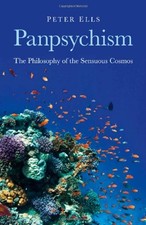 Panpsychism: The Philosophy of the Sensuous Cosmos,Peter Ells