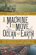 Machine to Move Ocean and Earth : The Making of the Port of Los Angeles- And ...