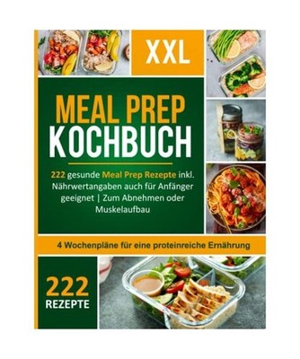 Meal Prep Kochbuch XXL! 222 leckere und gesunde Meal Prep Rezepte inkl. Nährwer