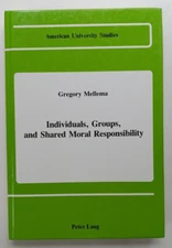 Individuals, Groups, and Shared Moral Responsibility by Gregory Mellema (1988)