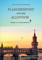 Flaschenpost Aus Dem Alluvium Episoden Vom Vorigen Jahrtausend Schulz-Kopanski