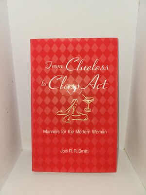 From Clueless to Class Act: Manners for the Modern Woman By Jodi R. R. Smith