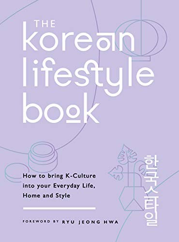 The Korean Lifestyle Book: How to Bring K-Culture into your Everyday Life, Home