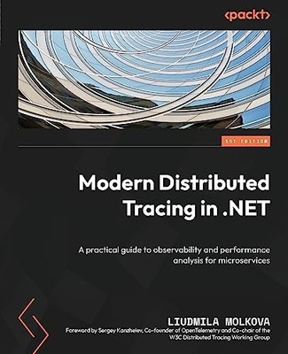 Modern Distributed Tracing in . NET : A Practical Guide to Observability and ...
