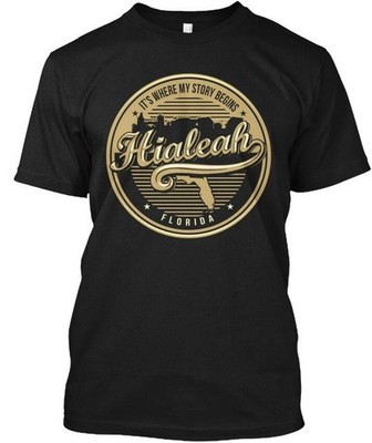 Hialeah Its Where My Story Begins - T-Shirt Made in the USA Size S to 5XL