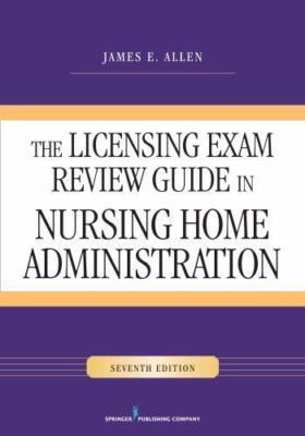 Licensing Exam Review Guide in Nursing Home Administration, Seventh Edition by J