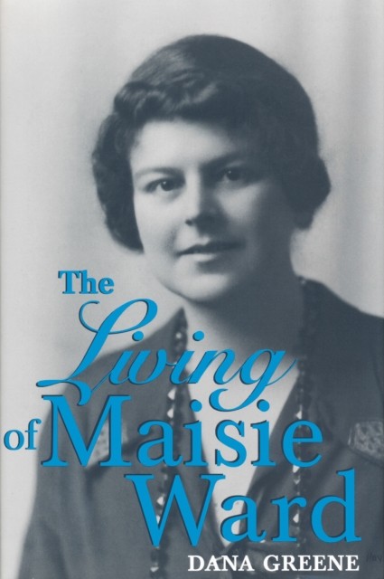 The Living Of Maisie Ward by Dana Greene HARDBACK 9780268013110