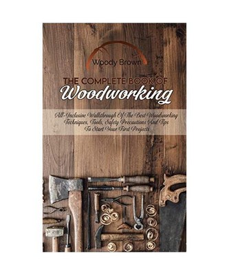 The Complete Book Of Woodworking: All-Inclusive Walkthrough of the Best Woodwork
