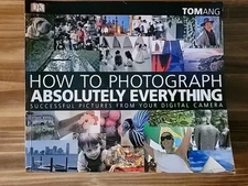 How to Photograph Absolutely Everything : Successful Pictures from Your Digital