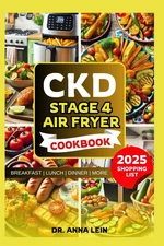 CKD STAGE 4 AIR FRYER COOKBOOK: A Comprehensive Dietary Guide for Renal Disease