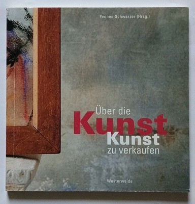 Über die Kunst, Kunst zu verkaufen - Yvonne Schwarzer - Westerweide Verlag