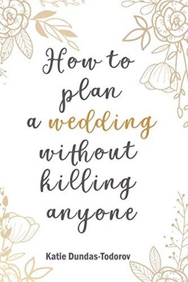 How to plan a wedding without killing by Dundas-Todorov, Katie Louise B08C97X5F9