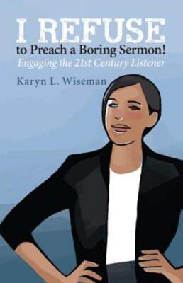 I Refuse to Preach a Boring Sermon!: Engaging the 21st Century Listener: New