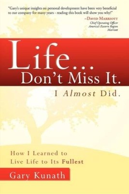 Life...Don't Miss It.  I Almost Did: How I Learned To Live Life To The  - GOOD
