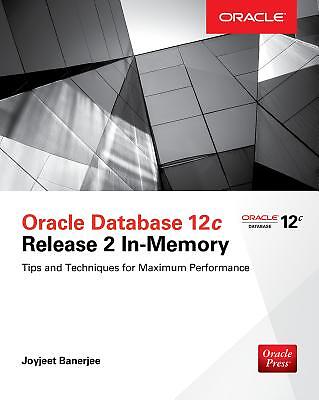 Oracle Database 12C Release 2 In-Memory: Tips And Techniques For Maximum Pe...