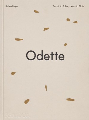 Odette: Terroir to Table, Heart to Plate by Julien Royer