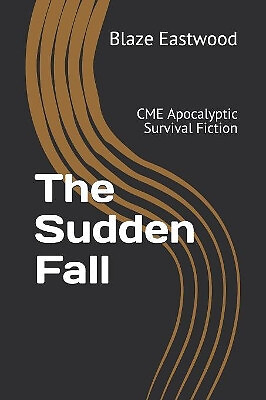 The Sudden Fall: CME Apocalyptic Survival Fiction By Blaze Eastwood - New Cop...