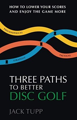 Three Paths to Better Disc Golf How to Lower Your Score -  NEW Jack Tupp Trage 2
