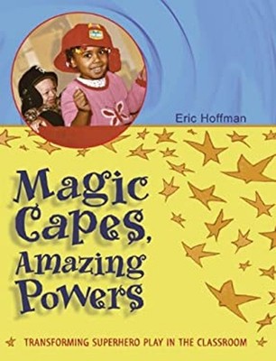 Magic Capes, Amazing Powers : Transforming Superhero Play in the