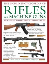 The World Encyclopedia Of Rifles and Machine Guns: An Illustrated Guide to...