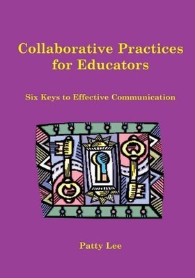 Collaborative Practices for Educators: Six Keys to Effective Communication by Pa