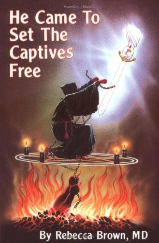 He Came to Set the Captives Free - Rebecca Brown M.D.