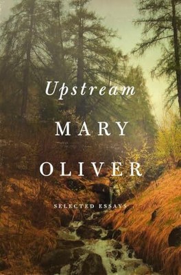 Upstream: Selected Essays, Oliver, Mary