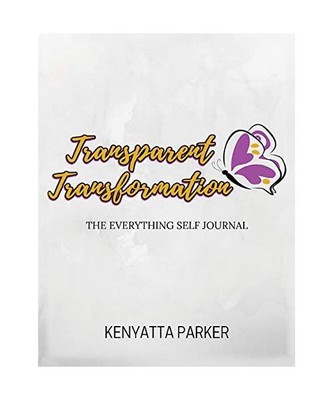 Transparent Transformation: The Everything Self Journal, Kenyatta Monique Parker