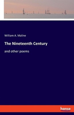 The Nineteenth Century: and other poems by William A. Maline (English) Paperback