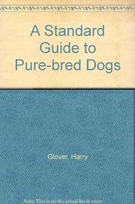 A Standard Guide to Pure-bred Dogs,Harry Glover