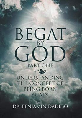 Begat by God: Understanding the Concept of Being Born Again, Dadebo, Dadebo-,