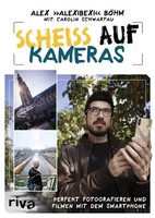 Scheiß Auf Kameras | Perfekt Fotografieren Und Filmen Mit Dem Smartphone | Buch