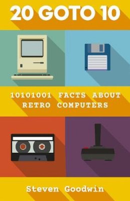 20 GOTO 10: 10101001 Fakten über Retro Computer von Goodwin, Steven [gebunden]