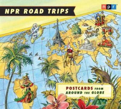 NPR Road Trips: Postcards from Around the Globe: Stories That Take You Aw - GOOD