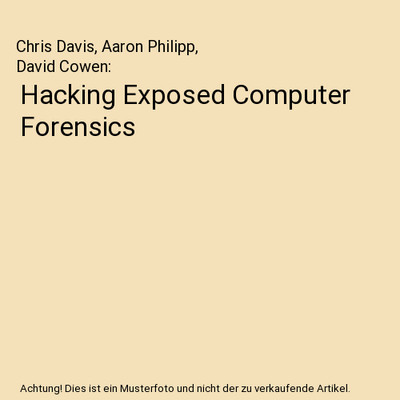 Hacking Exposed Computer Forensics, Chris Davis, Aaron Philipp, David Cowen