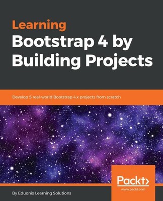 Learning Bootstrap 4 by Building Projects: Develop 5 real-world Bootstrap 4.x pr
