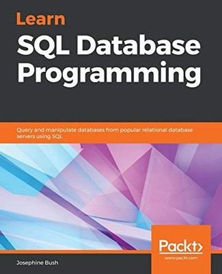 LEARN SQL DATABASE PROGRAMMING: QUERY AND MANIPULATE By Josephine Bush BRAND NEW